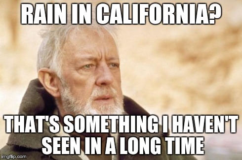 Obi-Wan Kenobi (Alec Guinness) | RAIN IN CALIFORNIA? THAT'S SOMETHING I HAVEN'T SEEN IN A LONG TIME | image tagged in obi-wan kenobi alec guinness | made w/ Imgflip meme maker