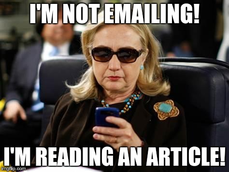 Hillary Clinton Cellphone Meme | I'M NOT EMAILING! I'M READING AN ARTICLE! | image tagged in hillary clinton cellphone | made w/ Imgflip meme maker