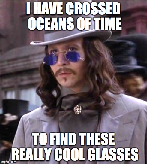 Dracula's shades | I HAVE CROSSED OCEANS OF TIME TO FIND THESE REALLY COOL GLASSES | image tagged in dracula | made w/ Imgflip meme maker