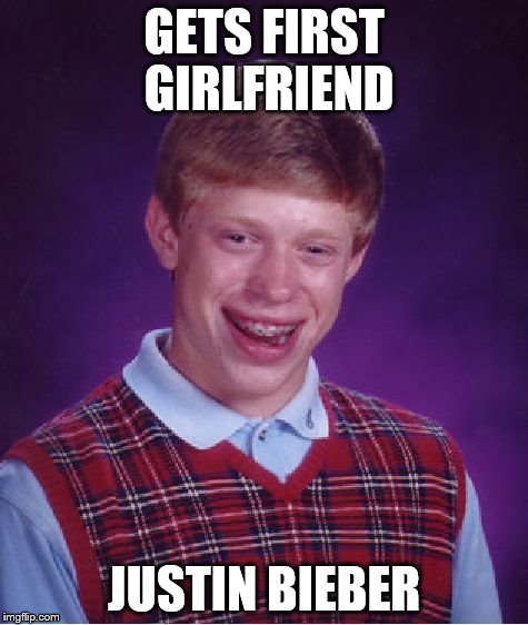 Bad Luck Brian | GETS FIRST GIRLFRIEND JUSTIN BIEBER | image tagged in memes,bad luck brian | made w/ Imgflip meme maker
