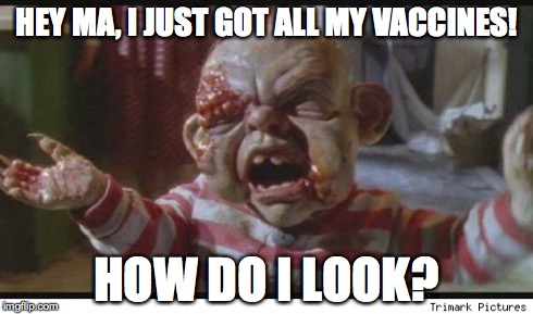 HEY MA, I JUST GOT ALL MY VACCINES! HOW DO I LOOK? | image tagged in vaccinations,babies,health | made w/ Imgflip meme maker
