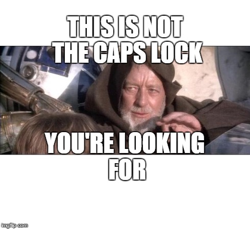 THIS IS NOT THE CAPS LOCK YOU'RE LOOKING FOR | made w/ Imgflip meme maker
