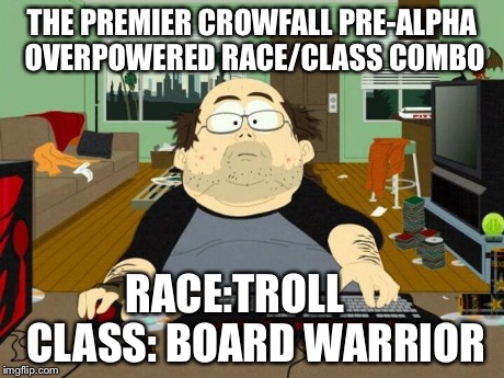 THE PREMIER CROWFALL PRE-ALPHA OVERPOWERED RACE/CLASS COMBO RACE:TROLL     CLASS: BOARD WARRIOR | image tagged in spwow | made w/ Imgflip meme maker