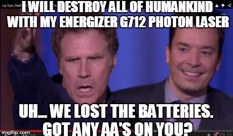 I WILL DESTROY ALL OF HUMANKIND WITH MY ENERGIZER G712 PHOTON LASER UH... WE LOST THE BATTERIES. GOT ANY AA'S ON YOU? | image tagged in that 'oh s' moment | made w/ Imgflip meme maker