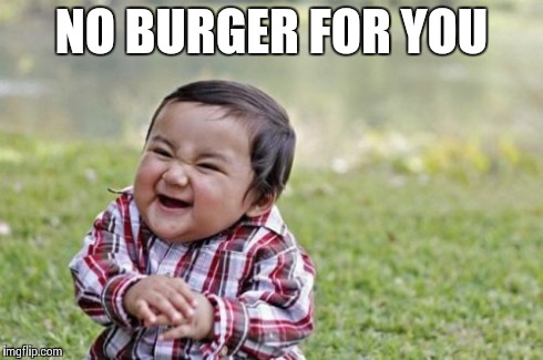 Evil Toddler Meme | NO BURGER FOR YOU | image tagged in memes,evil toddler | made w/ Imgflip meme maker