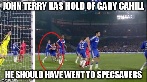 JOHN TERRY HAS HOLD OF GARY CAHILL HE SHOULD HAVE WENT TO SPECSAVERS | made w/ Imgflip meme maker