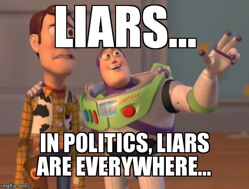 X, X Everywhere Meme | LIARS... IN POLITICS, LIARS ARE EVERYWHERE... | image tagged in memes,x x everywhere | made w/ Imgflip meme maker