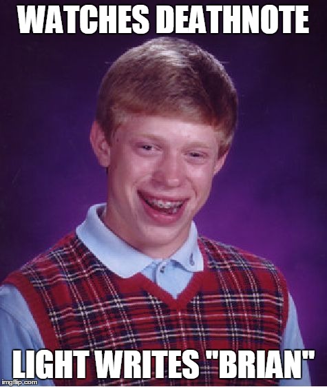 Bad Luck Brian | WATCHES DEATHNOTE LIGHT WRITES "BRIAN" | image tagged in memes,bad luck brian | made w/ Imgflip meme maker
