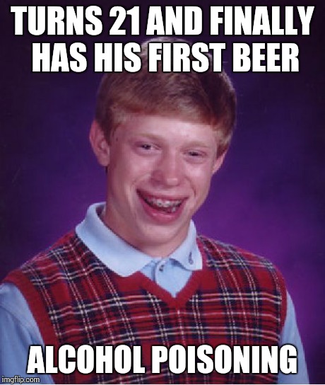 Bud Light, I thought you were my friend | TURNS 21 AND FINALLY HAS HIS FIRST BEER ALCOHOL POISONING | image tagged in memes,bad luck brian | made w/ Imgflip meme maker