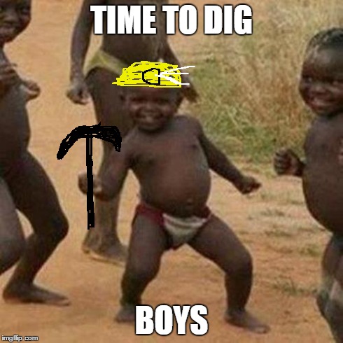 Third World Success Kid Meme | TIME TO DIG BOYS | image tagged in memes,third world success kid | made w/ Imgflip meme maker