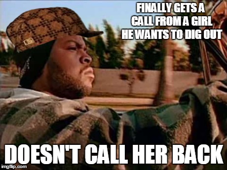 Today Was A Good Day Meme | FINALLY GETS A CALL FROM A GIRL HE WANTS TO DIG OUT DOESN'T CALL HER BACK | image tagged in memes,today was a good day,scumbag | made w/ Imgflip meme maker