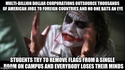 And everybody loses their minds | MULTI-BILLION DOLLAR CORPORATIONS OUTSOURCE THOUSANDS OF AMERICAN JOBS TO FOREIGN COUNTRIES AND NO ONE BATS AN EYE STUDENTS TRY TO REMOVE FL | image tagged in memes,and everybody loses their minds | made w/ Imgflip meme maker