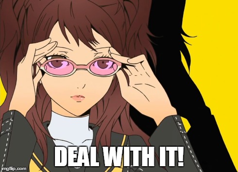 Deal with it! | DEAL WITH IT! | image tagged in anime,anime is not cartoon,memes,persona 4,persona | made w/ Imgflip meme maker
