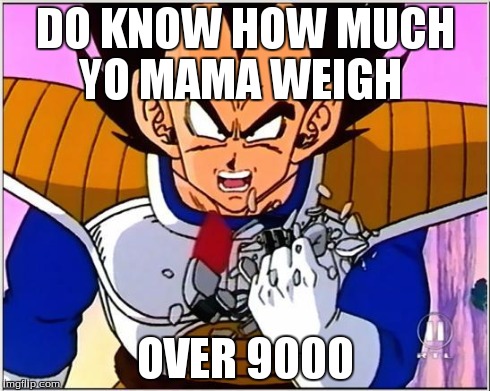 Vegeta over 9000 | DO KNOW HOW MUCH YO MAMA WEIGH OVER 9000 | image tagged in vegeta over 9000 | made w/ Imgflip meme maker