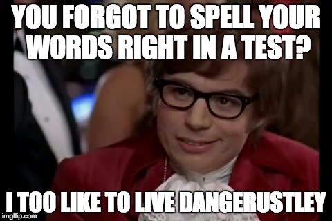 I Too Like To Live Dangerously | YOU FORGOT TO SPELL YOUR WORDS RIGHT IN A TEST? I TOO LIKE TO LIVE DANGERUSTLEY | image tagged in memes,i too like to live dangerously | made w/ Imgflip meme maker
