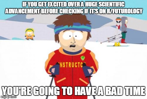 Super Cool Ski Instructor | IF YOU GET EXCITED OVER A HUGE SCIENTIFIC ADVANCEMENT BEFORE CHECKING IF IT'S ON R/FUTUROLOGY YOU'RE GOING TO HAVE A BAD TIME | image tagged in memes,super cool ski instructor | made w/ Imgflip meme maker