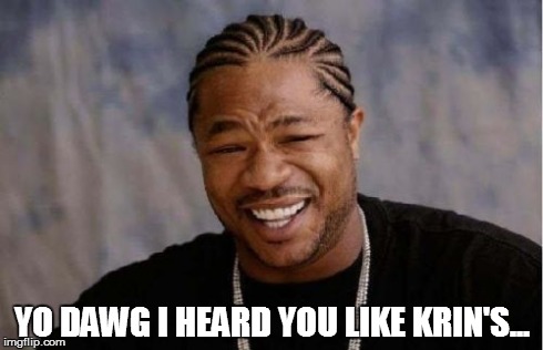 Yo Dawg Heard You Meme | YO DAWG I HEARD YOU LIKE KRIN'S... | image tagged in memes,yo dawg heard you | made w/ Imgflip meme maker