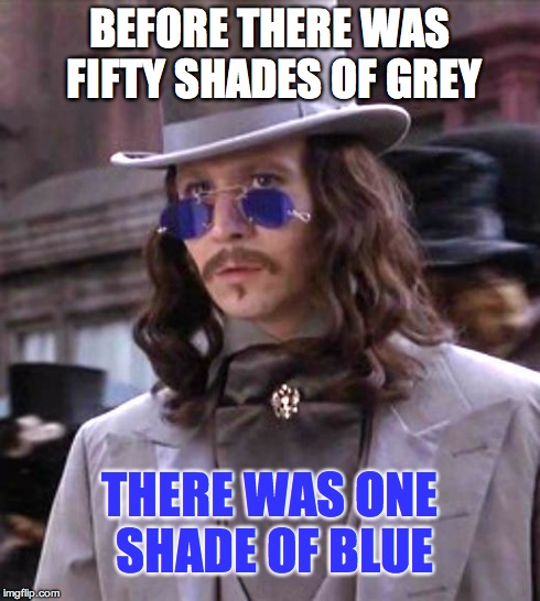 BEFORE THERE WAS FIFTY SHADES OF GREY THERE WAS ONE SHADE OF BLUE | image tagged in dracula,fifty shades of grey | made w/ Imgflip meme maker