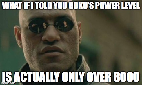 Matrix Morpheus Meme | WHAT IF I TOLD YOU GOKU'S POWER LEVEL IS ACTUALLY ONLY OVER 8000 | image tagged in memes,matrix morpheus | made w/ Imgflip meme maker