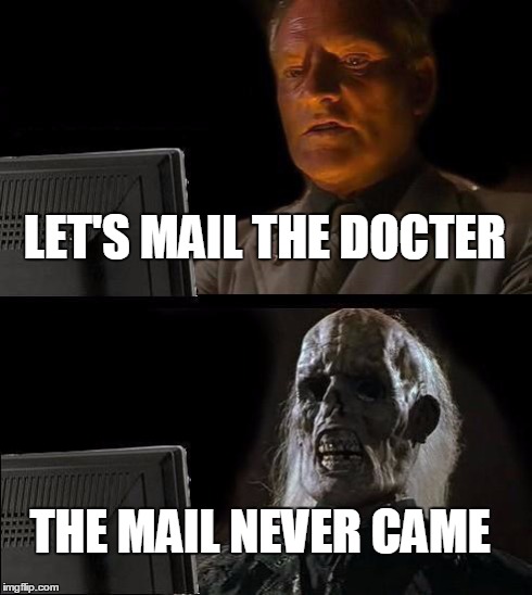 I'll Just Wait Here Meme | LET'S MAIL THE DOCTER THE MAIL NEVER CAME | image tagged in memes,ill just wait here | made w/ Imgflip meme maker