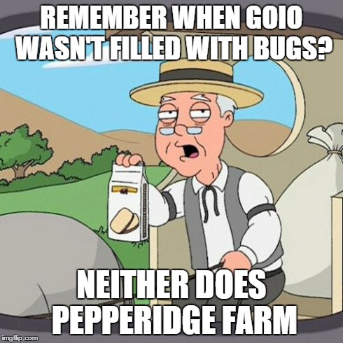 Pepperidge Farm Remembers Meme | REMEMBER WHEN GOIO WASN'T FILLED WITH BUGS? NEITHER DOES PEPPERIDGE FARM | image tagged in memes,pepperidge farm remembers | made w/ Imgflip meme maker