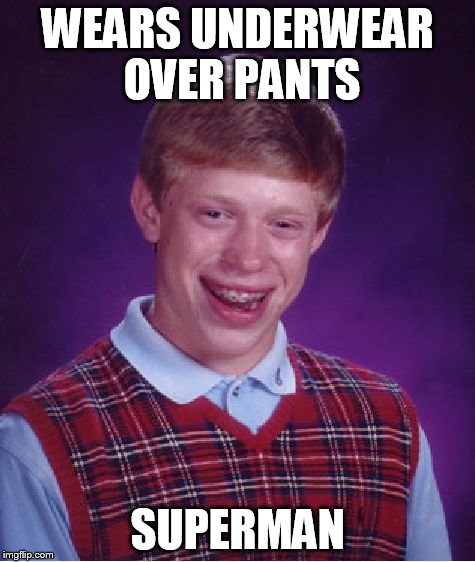 Bad Luck Brian Meme | WEARS UNDERWEAR OVER PANTS SUPERMAN | image tagged in memes,bad luck brian | made w/ Imgflip meme maker