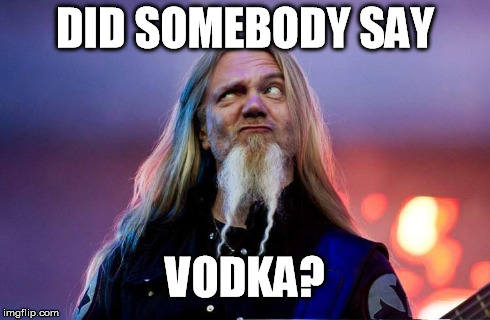 Marco Hietala | DID SOMEBODY SAY VODKA? | image tagged in nightwish,marco,hietala,vodka,funny,metal | made w/ Imgflip meme maker