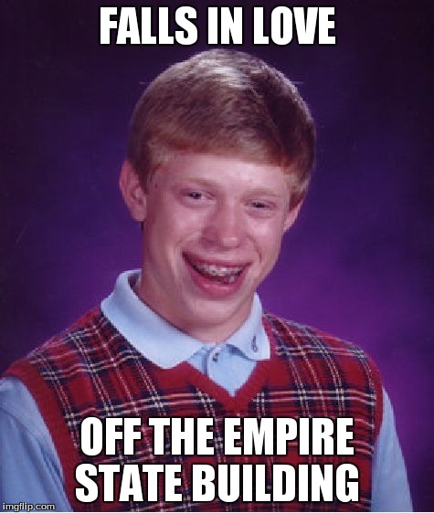 Bad Luck Brian Meme | FALLS IN LOVE OFF THE EMPIRE STATE BUILDING | image tagged in memes,bad luck brian | made w/ Imgflip meme maker