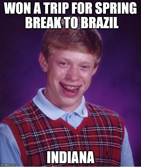 Bad Luck Brian | WON A TRIP FOR SPRING BREAK TO BRAZIL INDIANA | image tagged in memes,bad luck brian | made w/ Imgflip meme maker