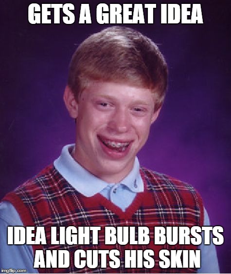 Bad Luck Brian Meme | GETS A GREAT IDEA IDEA LIGHT BULB BURSTS AND CUTS HIS SKIN | image tagged in memes,bad luck brian | made w/ Imgflip meme maker