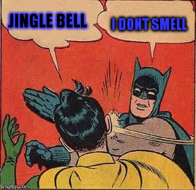 Batman Slapping Robin | JINGLE BELL I DONT SMELL | image tagged in memes,batman slapping robin | made w/ Imgflip meme maker
