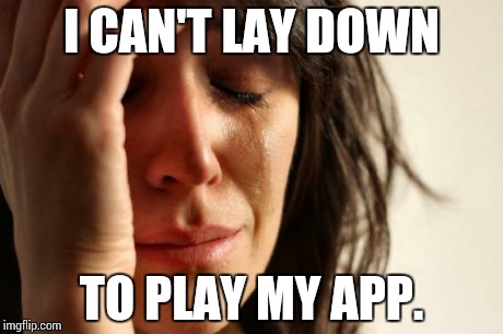 First World Problems Meme | I CAN'T LAY DOWN TO PLAY MY APP. | image tagged in memes,first world problems | made w/ Imgflip meme maker