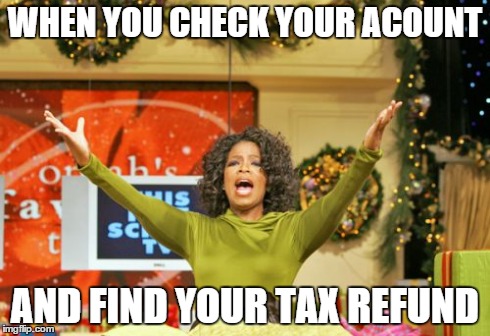 You Get An X And You Get An X Meme | WHEN YOU CHECK YOUR ACOUNT AND FIND YOUR TAX REFUND | image tagged in memes,you get an x and you get an x | made w/ Imgflip meme maker