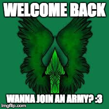 imgflip unite! | WELCOME BACK WANNA JOIN AN ARMY? :3 | image tagged in imgflip unite | made w/ Imgflip meme maker