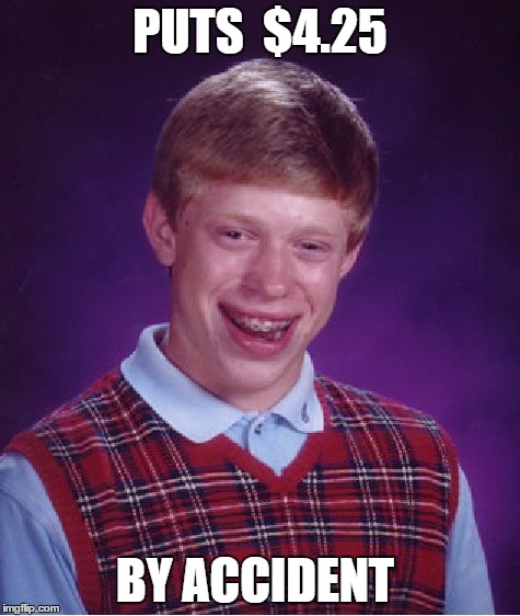 Bad Luck Brian Meme | PUTS  $4.25 BY ACCIDENT | image tagged in memes,bad luck brian | made w/ Imgflip meme maker