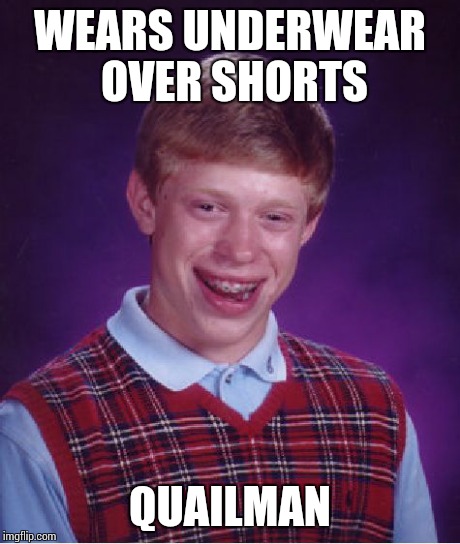 Bad Luck Brian Meme | WEARS UNDERWEAR OVER SHORTS QUAILMAN | image tagged in memes,bad luck brian | made w/ Imgflip meme maker