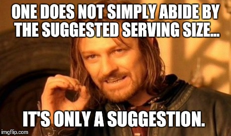 One Does Not Simply Meme | ONE DOES NOT SIMPLY ABIDE BY THE SUGGESTED SERVING SIZE... IT'S ONLY A SUGGESTION. | image tagged in memes,one does not simply | made w/ Imgflip meme maker