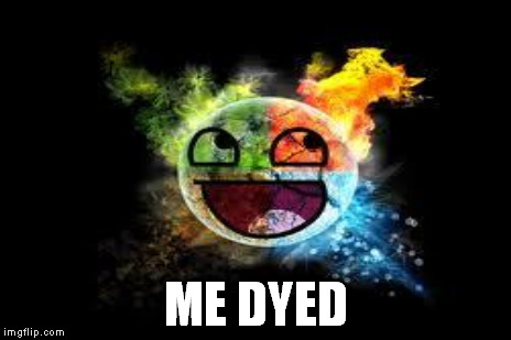 ME DYED | made w/ Imgflip meme maker