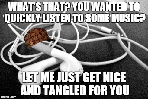WHAT'S THAT? YOU WANTED TO QUICKLY LISTEN TO SOME MUSIC? LET ME JUST GET NICE AND TANGLED FOR YOU | made w/ Imgflip meme maker