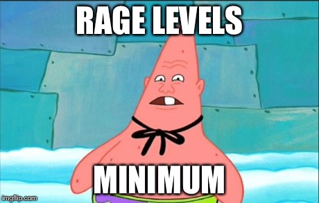 RAGE LEVELS MINIMUM | image tagged in what did you say | made w/ Imgflip meme maker