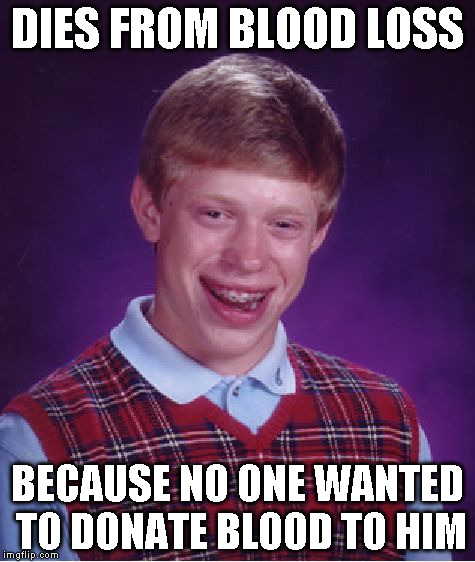 Bad Luck Brian Meme | DIES FROM BLOOD LOSS BECAUSE NO ONE WANTED TO DONATE BLOOD TO HIM | image tagged in memes,bad luck brian | made w/ Imgflip meme maker