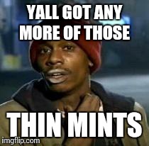 Y'all Got Any More Of That Meme | YALL GOT ANY MORE OF THOSE THIN MINTS | image tagged in dave chappelle | made w/ Imgflip meme maker