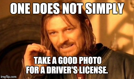 One Does Not Simply Meme | ONE DOES NOT SIMPLY TAKE A GOOD PHOTO FOR A DRIVER'S LICENSE. | image tagged in memes,one does not simply | made w/ Imgflip meme maker