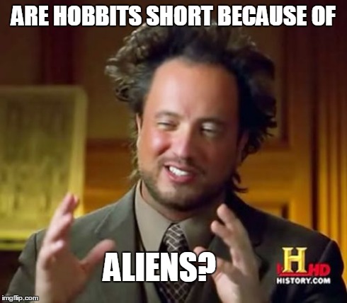 Ancient Aliens Meme | ARE HOBBITS SHORT BECAUSE OF ALIENS? | image tagged in memes,ancient aliens | made w/ Imgflip meme maker