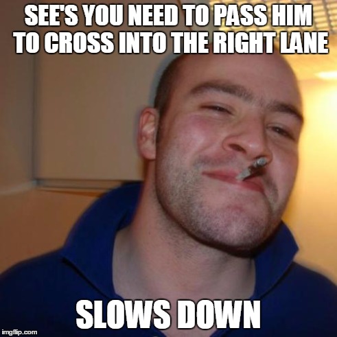 SEE'S YOU NEED TO PASS HIM TO CROSS INTO THE RIGHT LANE SLOWS DOWN | made w/ Imgflip meme maker