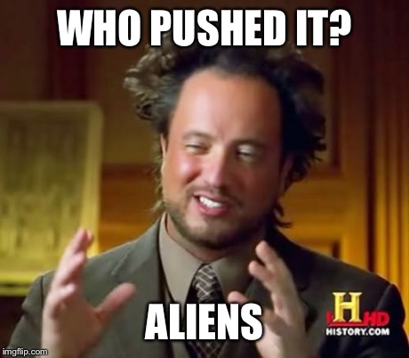 Ancient Aliens Meme | WHO PUSHED IT? ALIENS | image tagged in memes,ancient aliens | made w/ Imgflip meme maker