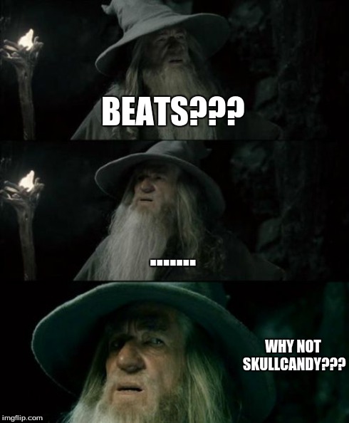 When People Are Talking About Dr. Dre Beats | BEATS??? ....... WHY NOT SKULLCANDY??? | image tagged in memes,confused gandalf,beats | made w/ Imgflip meme maker
