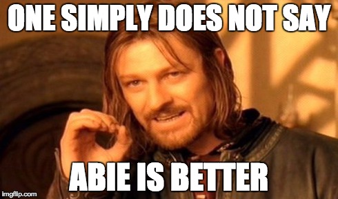 One Does Not Simply Meme | ONE SIMPLY DOES NOT SAY ABIE IS BETTER | image tagged in memes,one does not simply | made w/ Imgflip meme maker