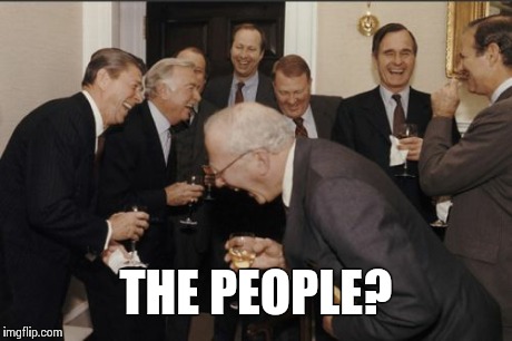 Laughing Men In Suits | THE PEOPLE? | image tagged in memes,laughing men in suits | made w/ Imgflip meme maker