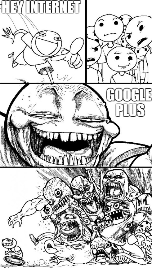 Hey Internet | HEY INTERNET GOOGLE PLUS | image tagged in memes,hey internet,funny,too funny | made w/ Imgflip meme maker